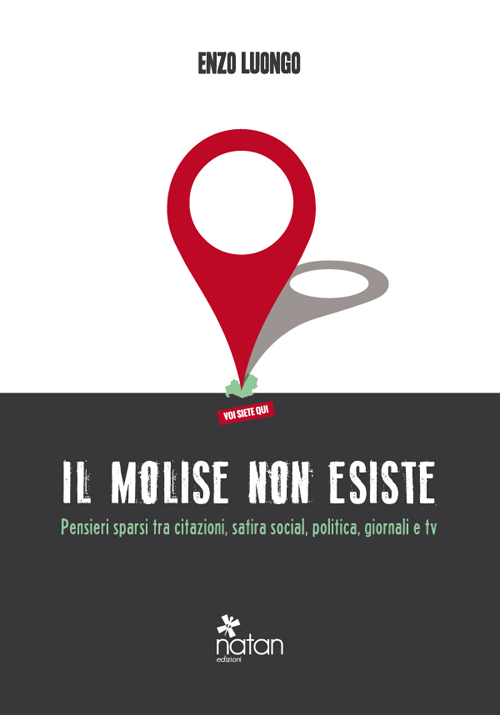 Il Molise non esiste. Pensieri sparsi tra citazioni, satira social, politica, giornali e tv