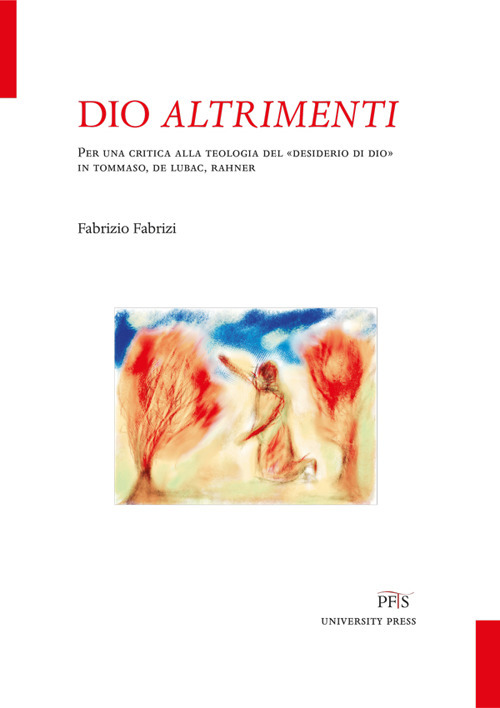 Dio altrimenti. Per una critica alla teologia del «desiderio di Dio» in Tommaso, De Lubac, Rahner