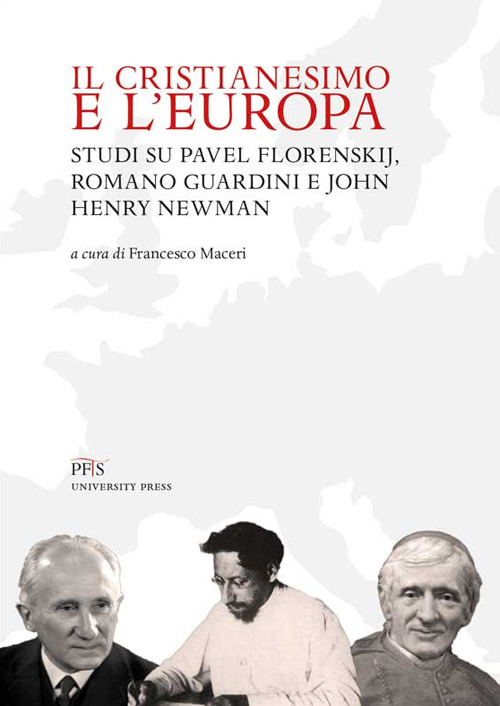 Il Cristianesimo e l'Europa. Studi su Pavel Florenskij, Romano Guardini e John Henry Newman