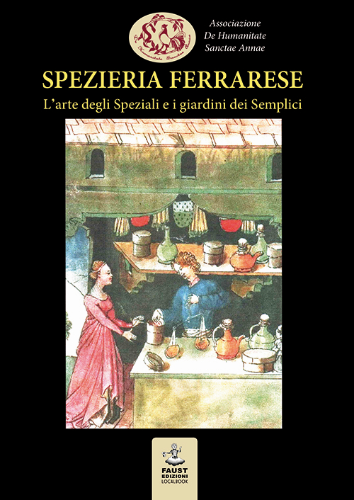 Spezieria ferrarese. L'arte degli Speziali e i giardini dei Semplici