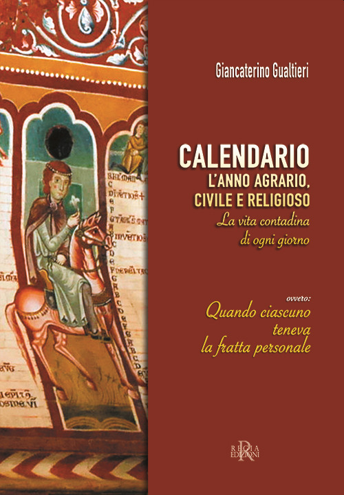 Calendario. L'anno agrario, civile e religioso. La vita contadina di ogni giorno. Ovvero: quando ciascuno teneva la fratta personale