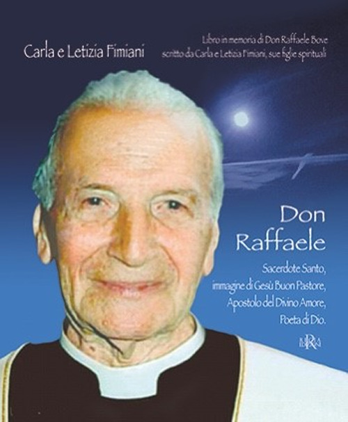 Don Raffaele. Sacerdote santo, immagine di Gesù buon pastore, apostolo del divino amore, Poeta di Dio