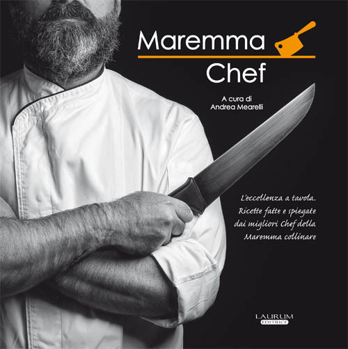 Maremma chef. L’eccellenza a tavola. Ricette fatte e spiegate dai migliori chef della maremma collinare