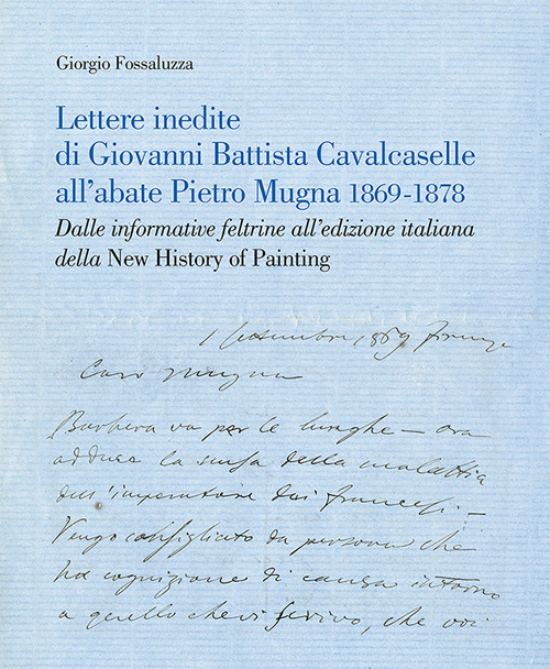 Lettere inedite di Giovanni Battista Cavalcaselle all'abate Pietro Mugna 1869-1878. Dalle informative feltrine all'edizione italiana della «New History of Painting»