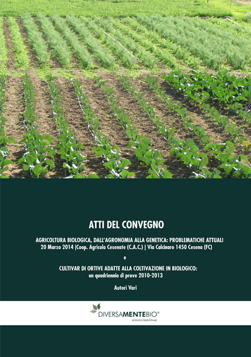 Agricoltura biologica, dall'agronomia alla genetica: problematiche attuali. Atti del Convegno (Cesena, 24 marzo 2014)