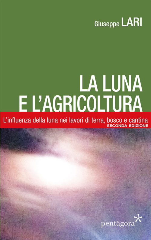 La luna e l'agricoltura. L'influenza della luna nei lavori di terra, bosco e cantina