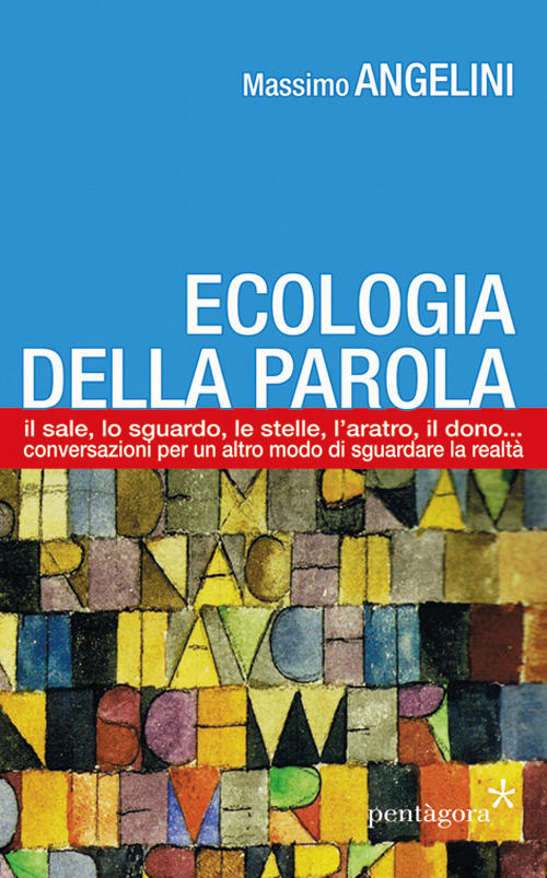 Ecologia della parola. Il sale, lo sguardo, le stelle, l'aratro, il dono... per un altro modo di sguardare la realtà