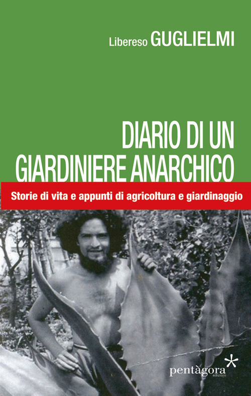 Diario di un giardiniere anarchico. Storie di vita e appunti di agricoltura e giardinaggio