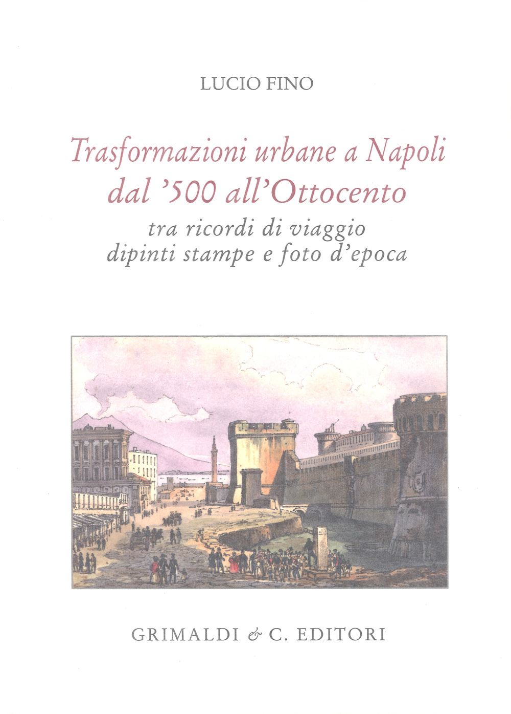 Trasformazioni urbane a Napoli dal '500 all'Ottocento tra ricordi di viaggio, dipinti, stampe e foto d'epoca