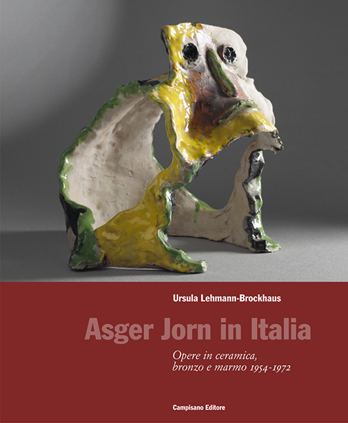 Asger Jorn in Italia. Opere in ceramiche, bronzo e marmo 1954-1972