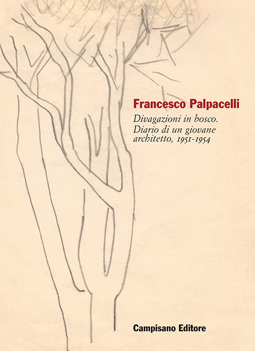 Francesco Palpacelli. Divagazioni in bosco. Diario di un giovane architetto, 1951-1954
