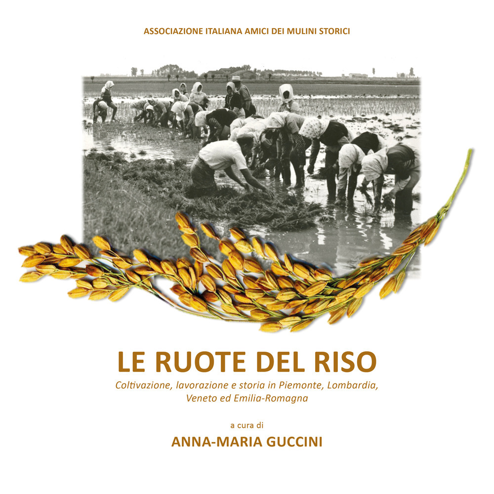Le ruote del riso. Coltivazione, lavorazione e storia in Piemonte, Lombardia, Veneto ed Emilia-Romagna