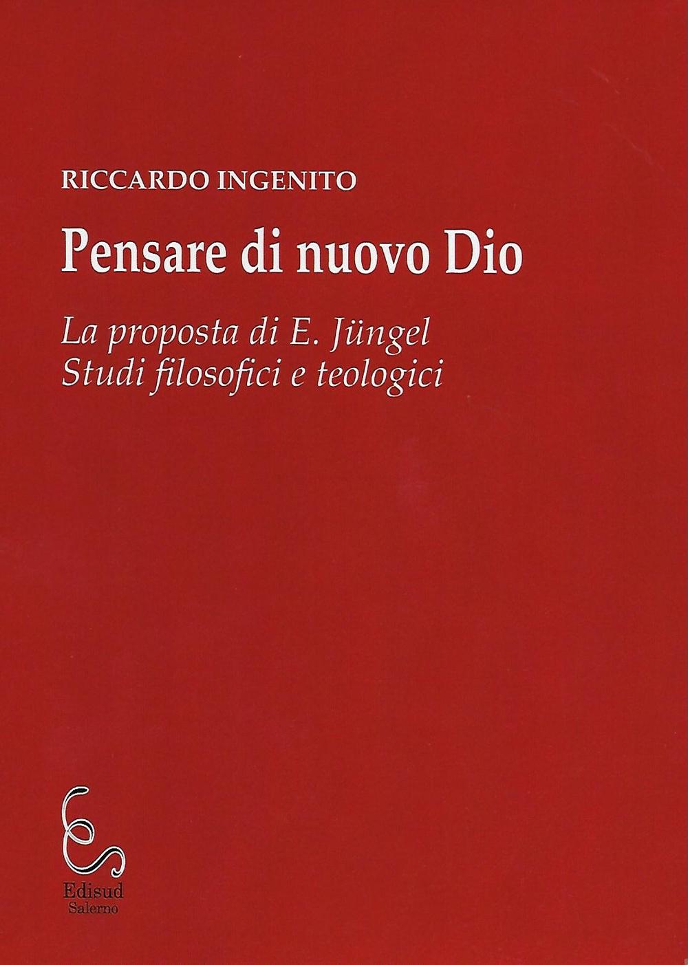 Pensare di nuovo Dio. La proposta di E. Jüngel. Studi filosofici e teologici