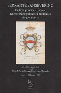 Ferrante Sanseverino. L'ultimo principe di Salerno nello scenario politico ed economico cinquecentesco