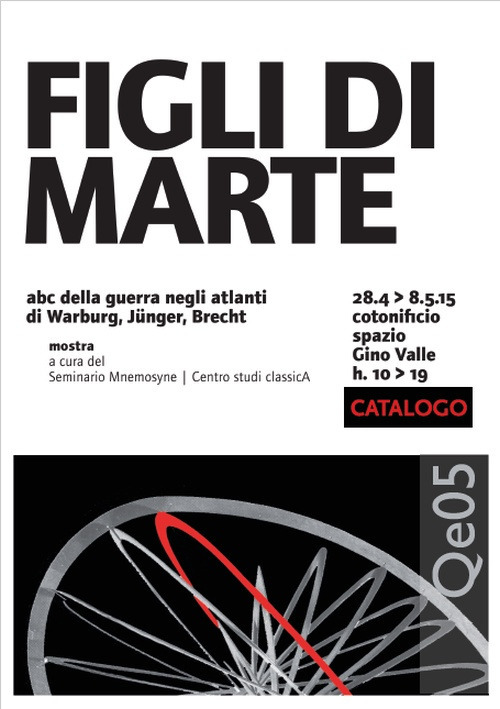 Figli di Marte. Abc della guerra negli atlanti di Warburg, Jünger, Brecht. Catalogo della mostra (Venezia, 28 aprile-8 maggio 2015)