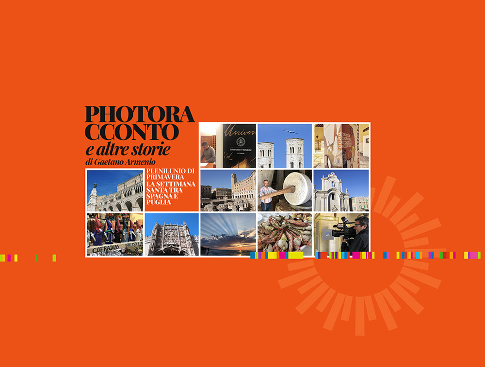 Photoracconto e altre storie. Plenilunio di primavera 2019/2020. La Settimana Santa tra Spagna e Puglia