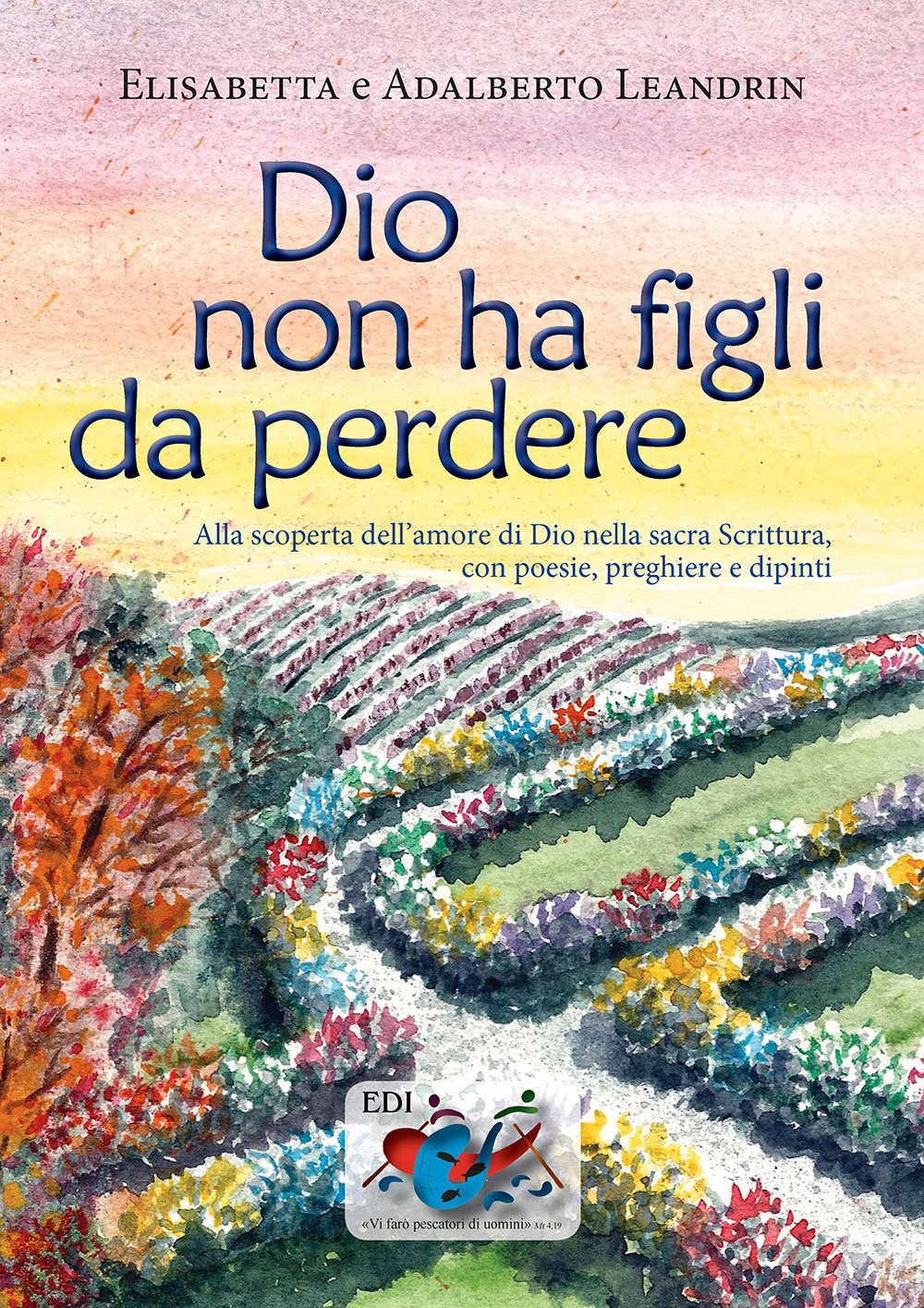 Dio non ha figli da perdere. Alla scoperta dell'amore di Dio nella sacra Scrittura, con poesie, preghiere e dipinti