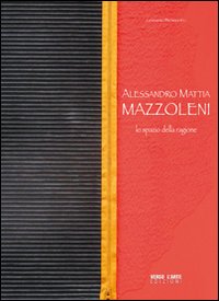 Alessandro Mattia Mazzoleni. Lo spazio della ragione