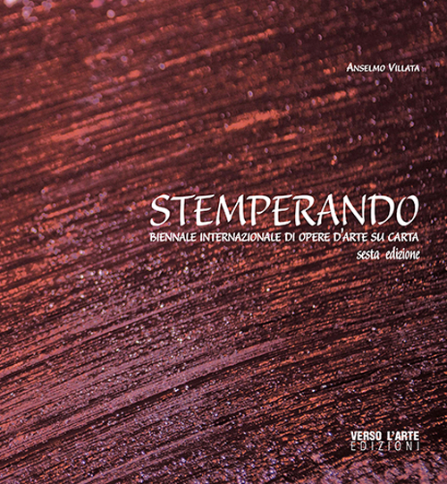 Stemperando. Biennale internazionale di opere d'arte su carta. 6ª edizione