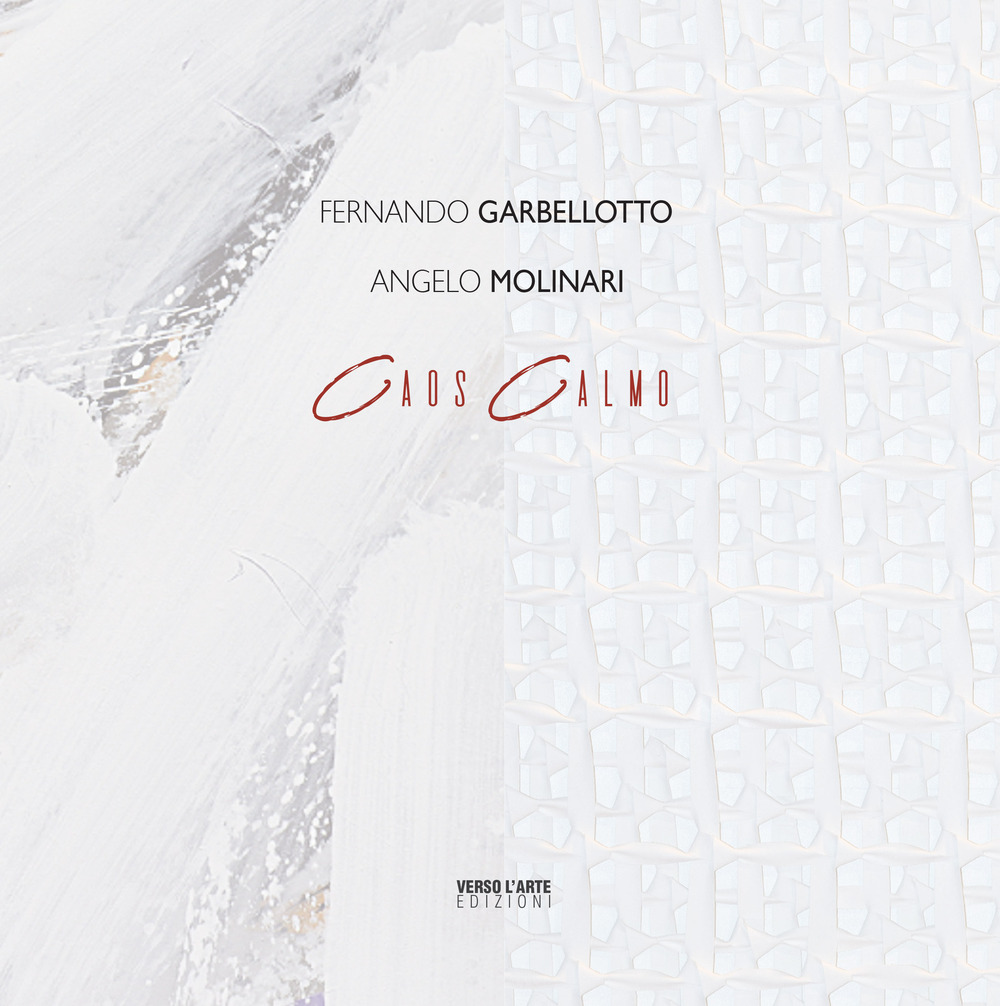 Caos Calmo. Fernando Garbellotto - Angelo Molinari. Ediz. italiana e inglese