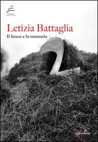 Letizia Battaglia. Il fuoco e la memoria