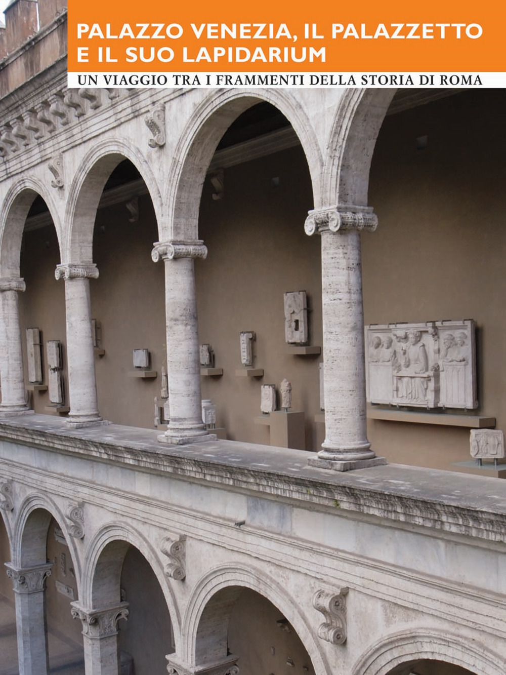 Palazzo Venezia, il Palazzetto e il suo Lapidarium. Un viaggio tra i frammenti della storia di Roma