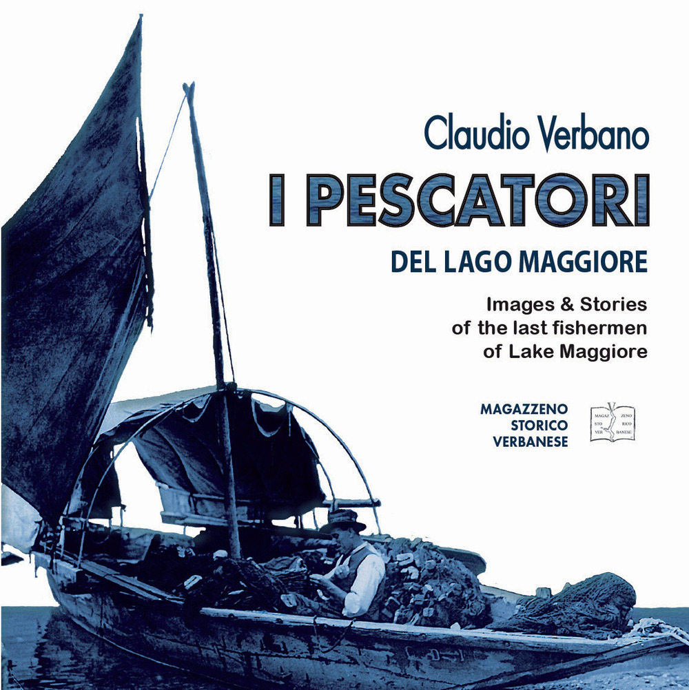 I pescatori del lago Maggiore. Immagini e storie degli ultimi pescatori del lago Maggiore. Ediz. inglese