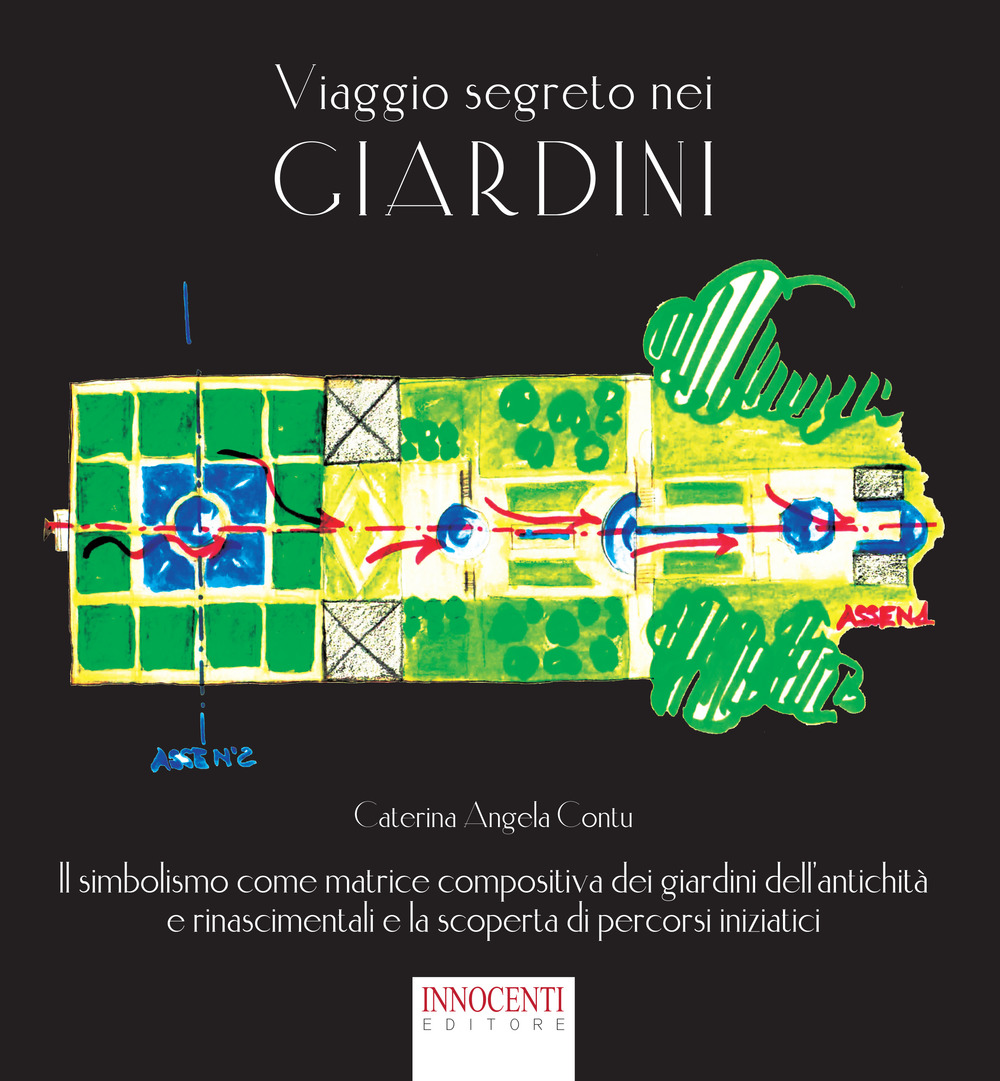 Viaggio segreto nei giardini. Il simbolismo come matrice compositiva dei giardini dell’antichità e rinascimentali e la scoperta di percorsi iniziatici