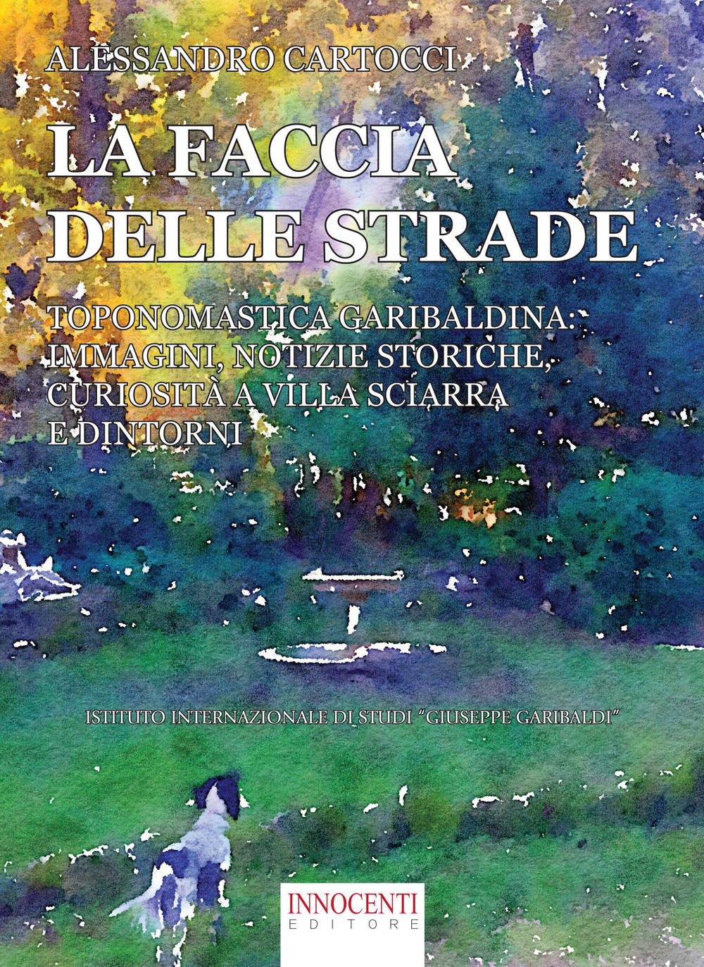 La faccia delle strade. Toponomastica garibaldina: immagini, notizie storiche, curiosità a Villa Sciarra e dintorni