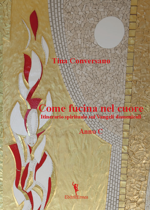 Come fucina nel cuore. Itinerario spirituale sui Vangeli domenicali. Anno C