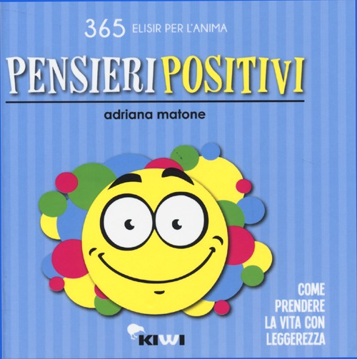 Pensieri positivi. Come prendere la vita con leggerezza