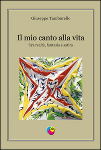 Il mio canto alla vita. Tra realtà, fantasia e satira