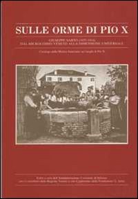 Sulle orme di Pio X. Giuseppe Sarto (1835-1914) dal microcosmo veneto alla dimensione universale