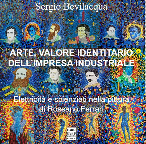 Arte, valore identitario dell'impresa industriale. Elettricità, scienziati e miti: industria, storia dell’arte e pittura di Rossano Ferrari