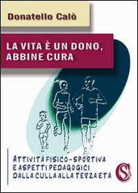 La vita è un dono, abbine cura. Attività fisico-sportiva e aspetti psicopedagogici dalla culla alla terza età