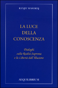 La luce della conoscenza. Dialoghi sulla realtà suprema e la libertà dell'illusione