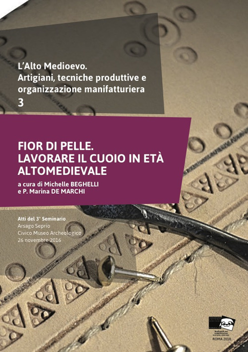 L'alto medioevo. Artigiani e organizzazione manifatturiera. Vol. 3: Fior di pelle. Lavorare il cuoio in età medievale. Atti del 3° Seminario (Arsago Seprio, 26 novembre 2016)