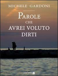 Parole che avrei voluto dirti