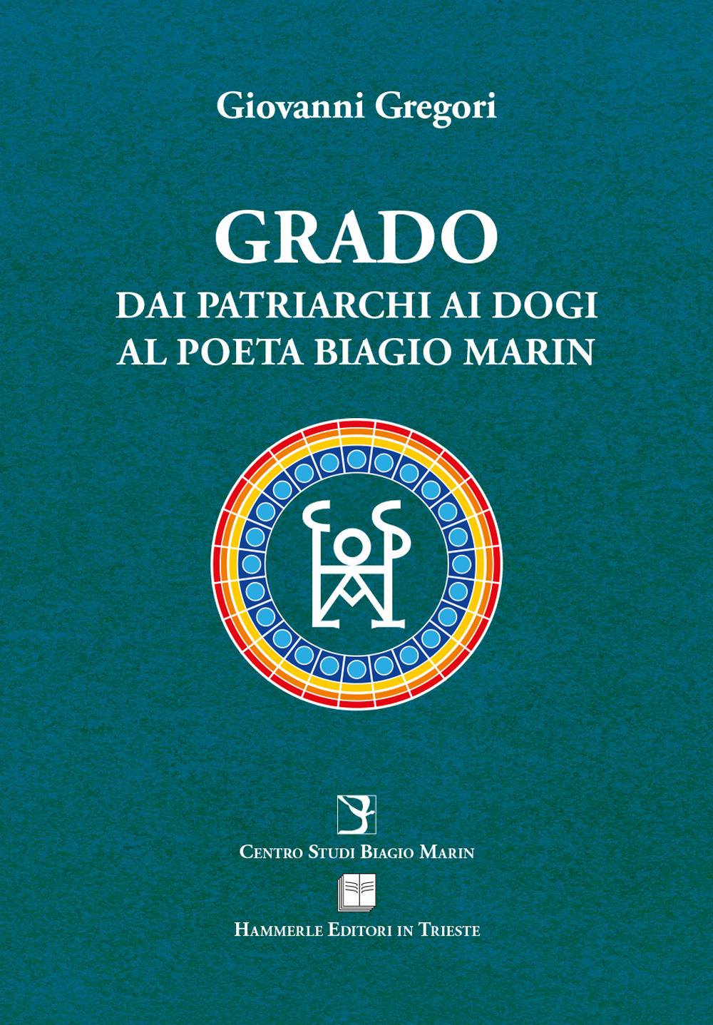 Grado. Dai patriarchi ai dogi al poeta Biagio Marin