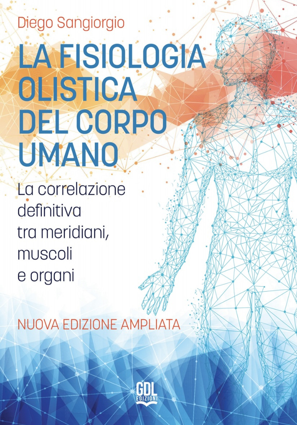 La fisiologia olistica del corpo umano. La correlazione definitiva tra meridiani, muscoli e organi
