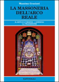 La massoneria dell'arco reale. Il rito e l'ordine. I simboli, la tradizione