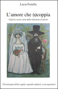 L'amore che (s)coppia. Capirsi, avere cura della relazione d'amore. Psicoterapia della coppia: quando andarci, cosa aspettarsi