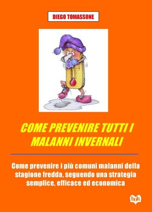 Come prevenire tutti i malanni invernali. Come prevenire i più comuni malanni della stagione fredda, seguendo una strategia semplice, efficace ed economica