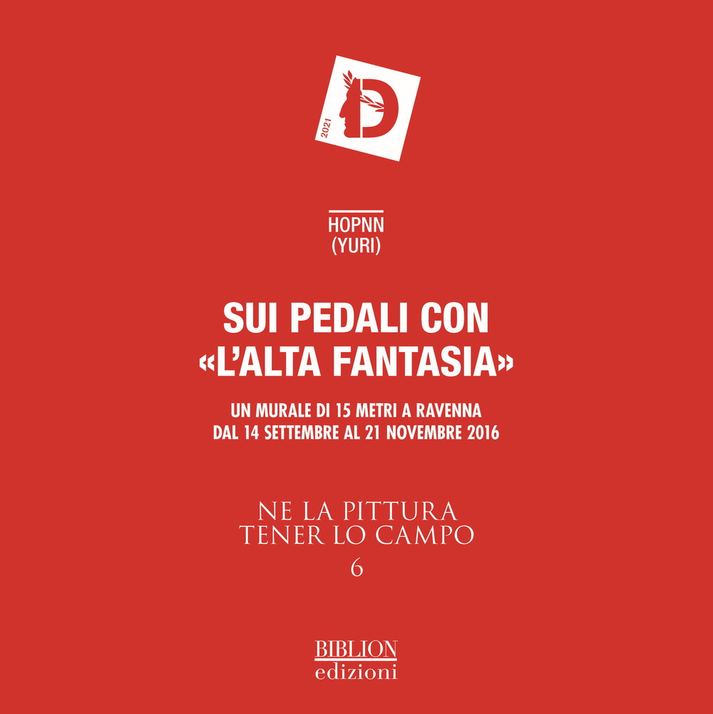 Ne la pittura tener lo campo. Sui pedali con «l'alta fantasia». Un murale di 15 metri. Catalogo della mostra (Ravenna, 14 settembre-21 novembre 2016). Vol. 6