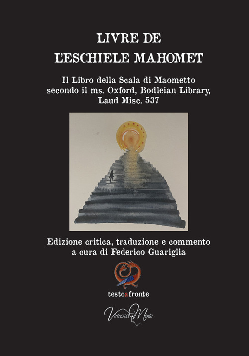 Livre de l’eschiele Mahomet. Il Libro della Scala di Maometto secondo il ms. Oxford, Bodleian Library, Laud Misc. 537- Testo francese a fronte