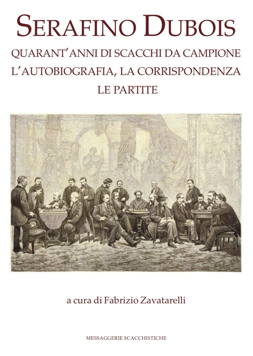 Serafino Dubois. Quarant’anni di scacchi da campione, l’autobiografia, la corrispondenza, le partite. Ediz. numerata