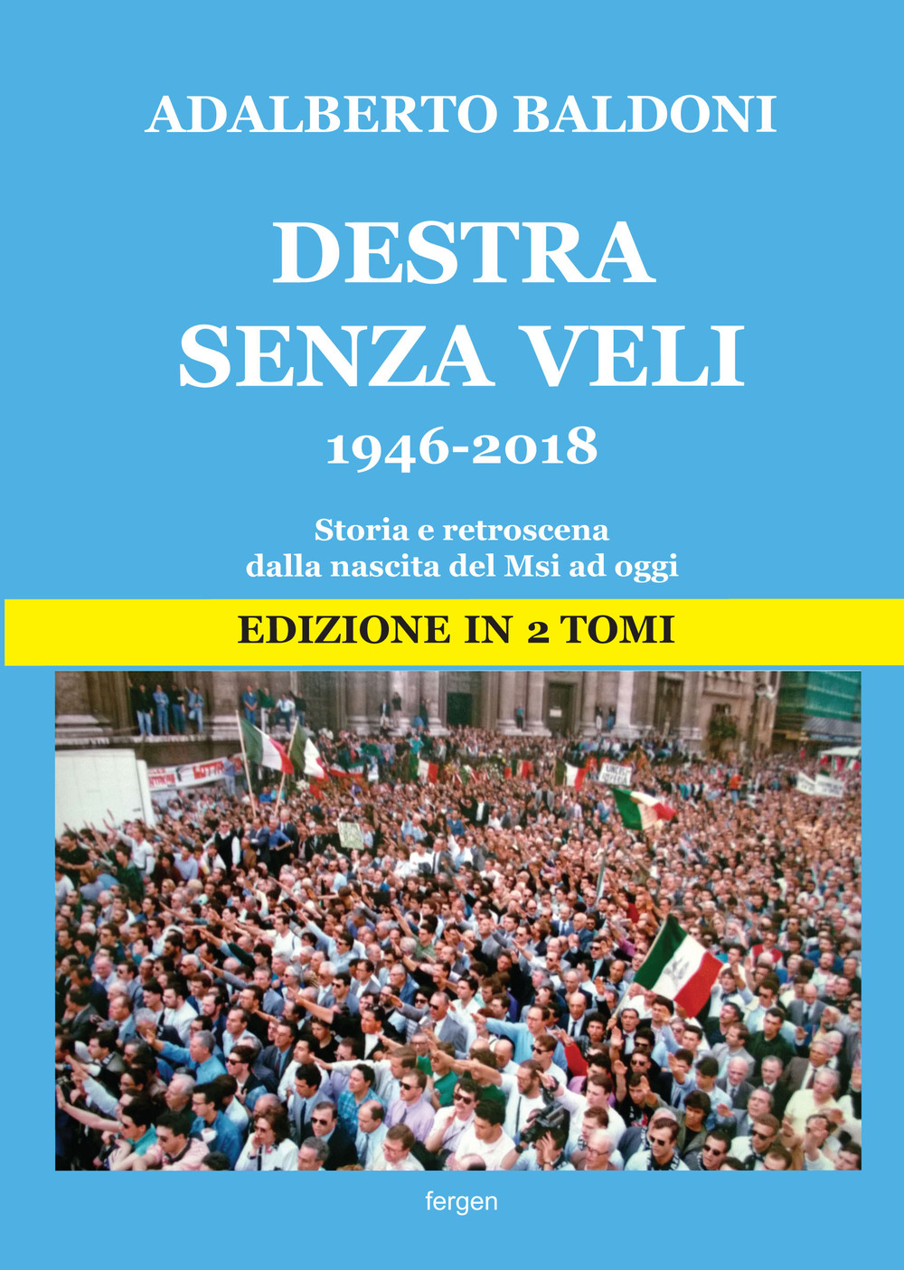 Destra senza veli 1946-2017. Storia e retroscena dalla nascita del Msi ad oggi