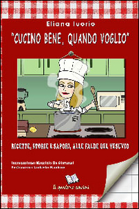 «Cucino bene, quando voglio». Ricette, storie e sapori, alle falde del Vesuvio