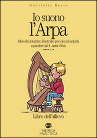 Io suono l'arpa. Metodo intuitivo per piccoli arpisti a partire dai 4 anni d'età. Libro dell'allievo