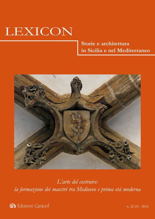 Lexicon. Storie e architettura in Sicilia e nel Mediterraneo. Vol. 22-23: L'arte del costruire: la formazione dei maestri tra Medioevo e prima età moderna
